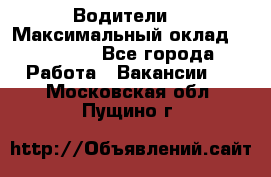 -Водители  › Максимальный оклад ­ 45 000 - Все города Работа » Вакансии   . Московская обл.,Пущино г.